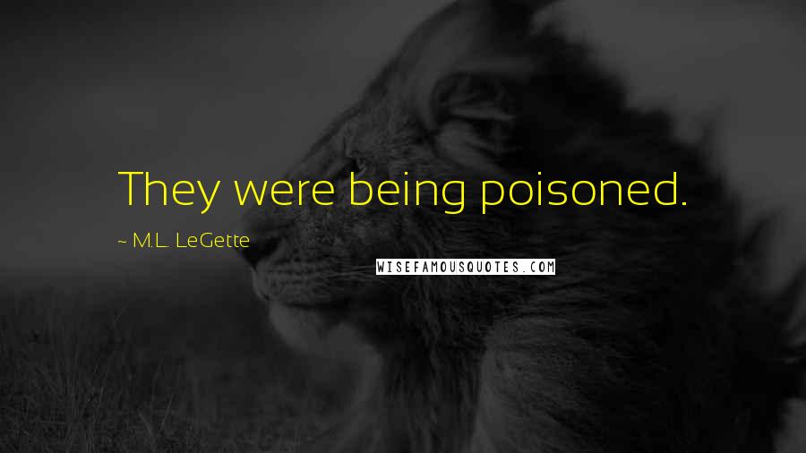 M.L. LeGette Quotes: They were being poisoned.