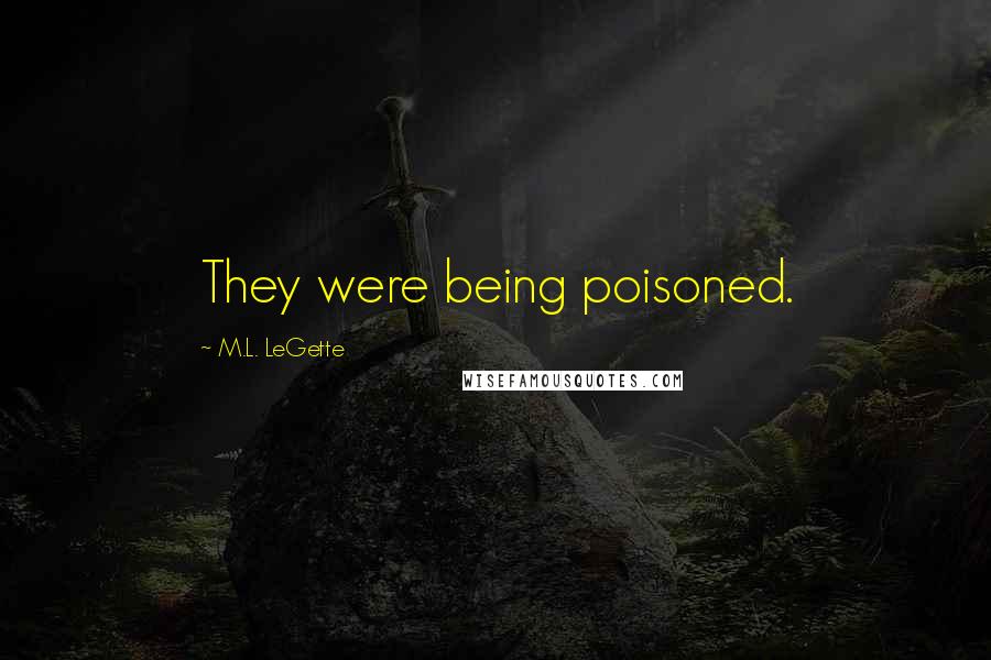 M.L. LeGette Quotes: They were being poisoned.