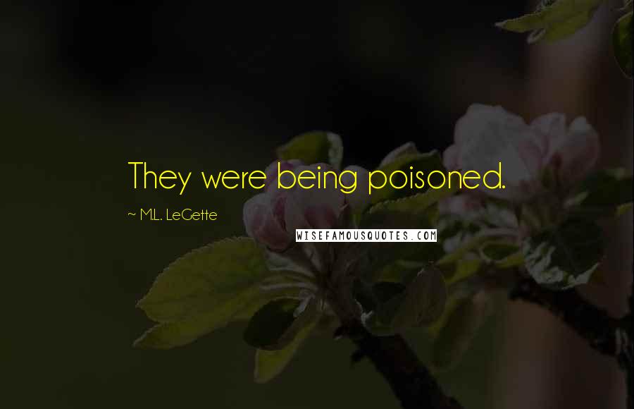 M.L. LeGette Quotes: They were being poisoned.