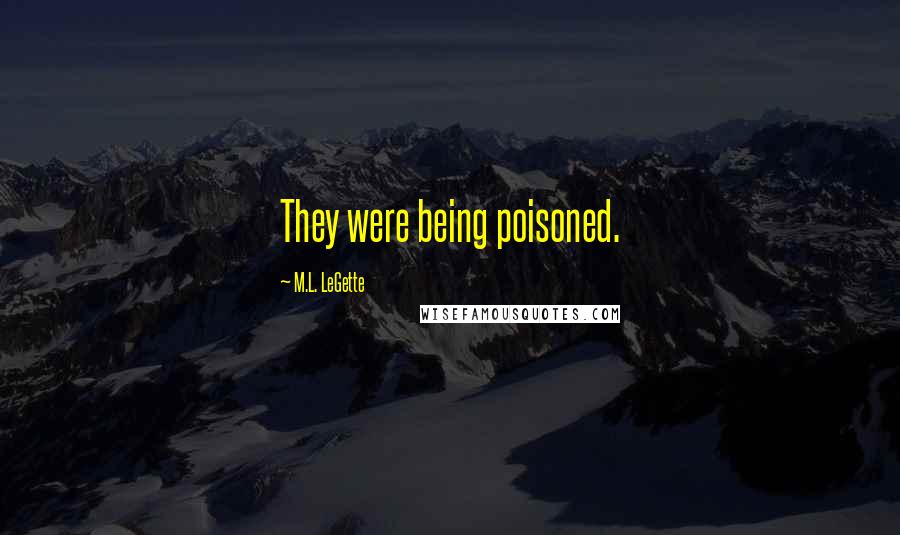 M.L. LeGette Quotes: They were being poisoned.