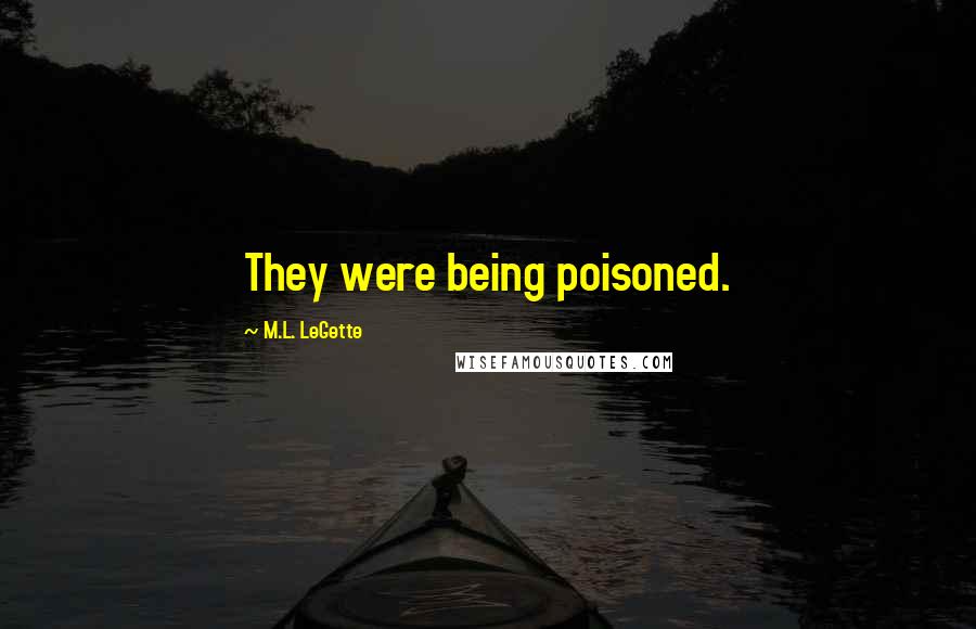 M.L. LeGette Quotes: They were being poisoned.