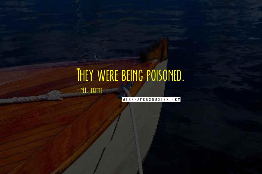 M.L. LeGette Quotes: They were being poisoned.