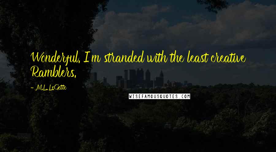 M.L. LeGette Quotes: Wonderful. I'm stranded with the least creative Ramblers.