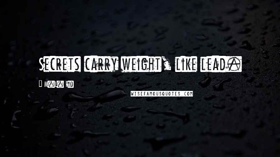 M.L. Rio Quotes: Secrets carry weight, like lead.