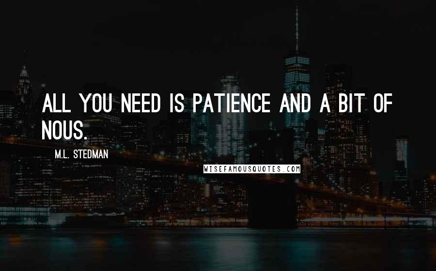 M.L. Stedman Quotes: All you need is patience and a bit of nous.