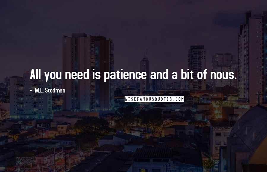 M.L. Stedman Quotes: All you need is patience and a bit of nous.