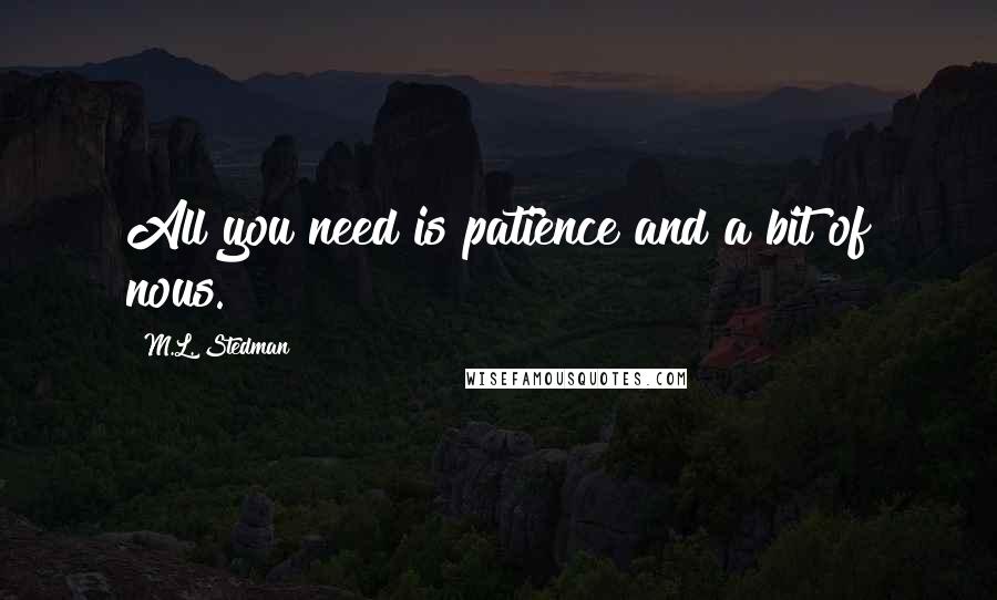 M.L. Stedman Quotes: All you need is patience and a bit of nous.