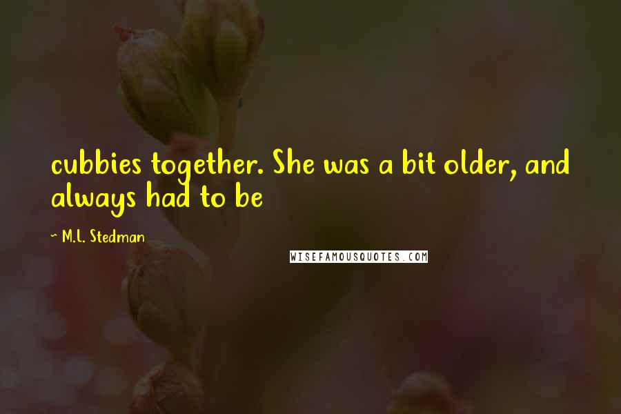 M.L. Stedman Quotes: cubbies together. She was a bit older, and always had to be