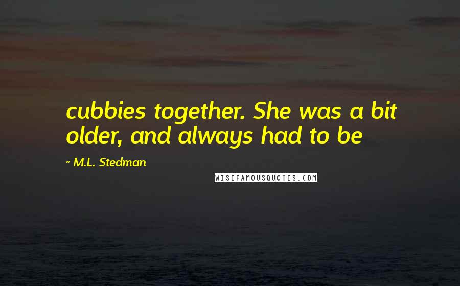 M.L. Stedman Quotes: cubbies together. She was a bit older, and always had to be