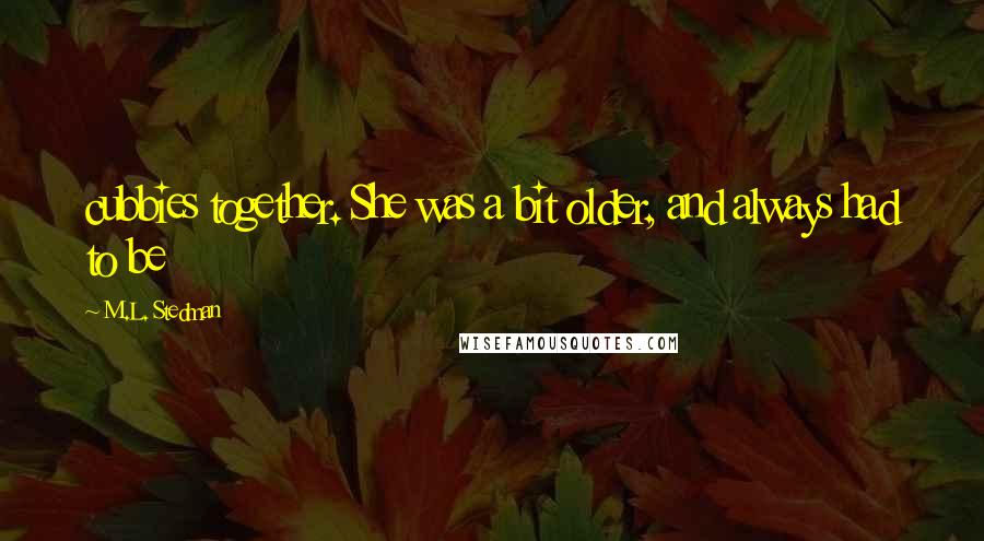 M.L. Stedman Quotes: cubbies together. She was a bit older, and always had to be