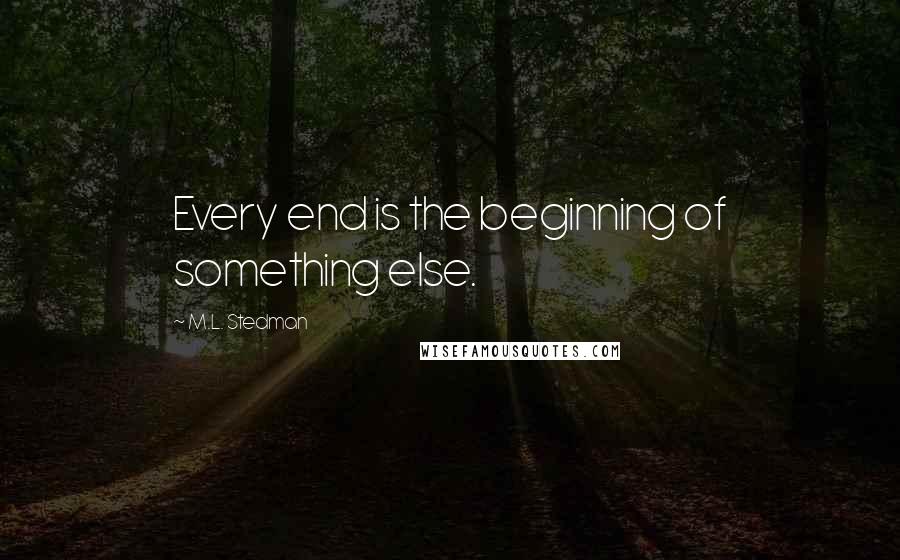 M.L. Stedman Quotes: Every end is the beginning of something else.