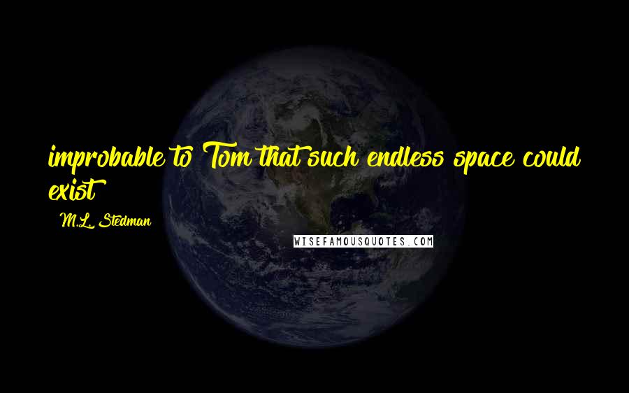 M.L. Stedman Quotes: improbable to Tom that such endless space could exist