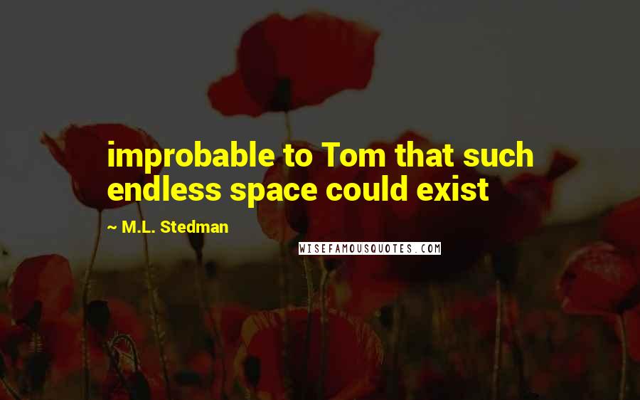 M.L. Stedman Quotes: improbable to Tom that such endless space could exist