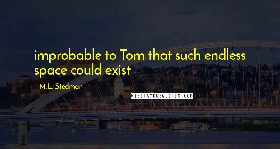 M.L. Stedman Quotes: improbable to Tom that such endless space could exist