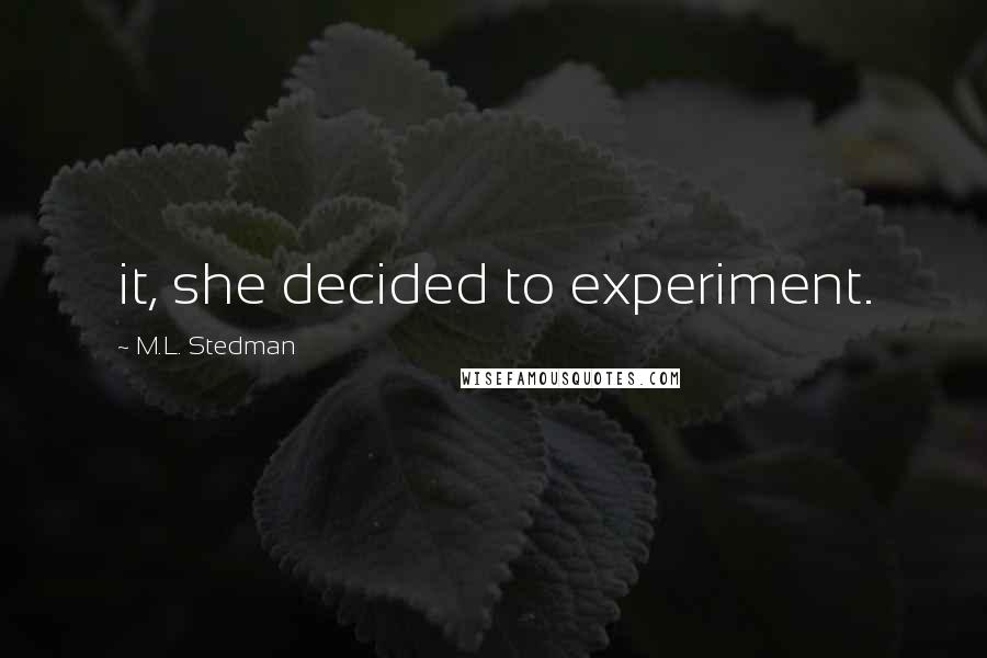 M.L. Stedman Quotes: it, she decided to experiment.