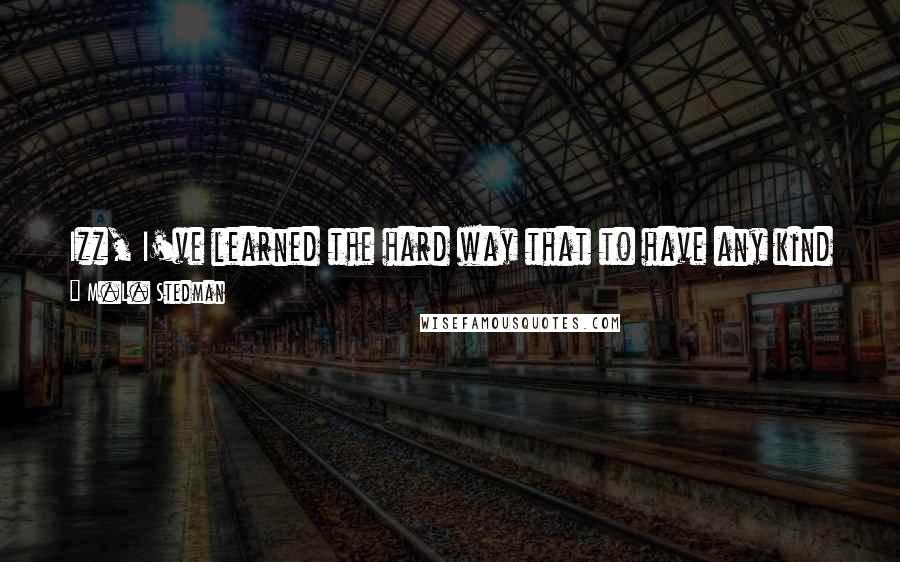 M.L. Stedman Quotes: Izz, I've learned the hard way that to have any kind of a future you've got to give up hope of ever changing your past.