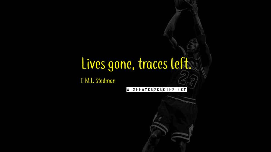 M.L. Stedman Quotes: Lives gone, traces left.