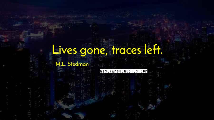 M.L. Stedman Quotes: Lives gone, traces left.