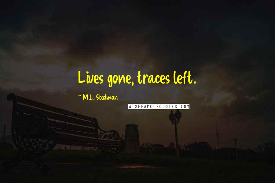 M.L. Stedman Quotes: Lives gone, traces left.