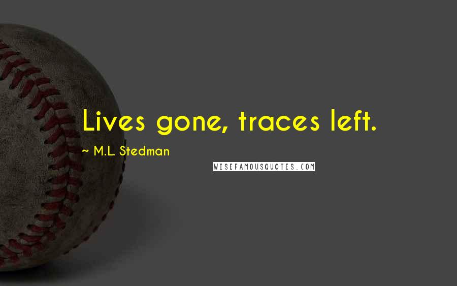 M.L. Stedman Quotes: Lives gone, traces left.