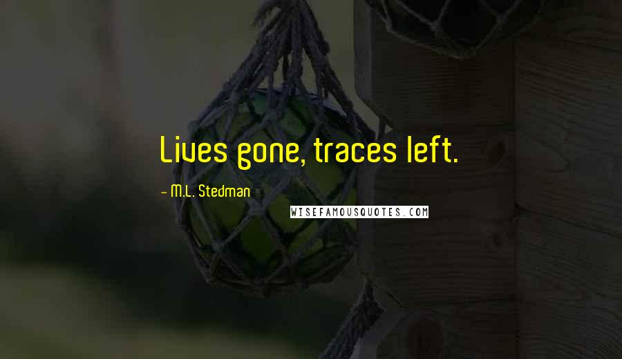 M.L. Stedman Quotes: Lives gone, traces left.