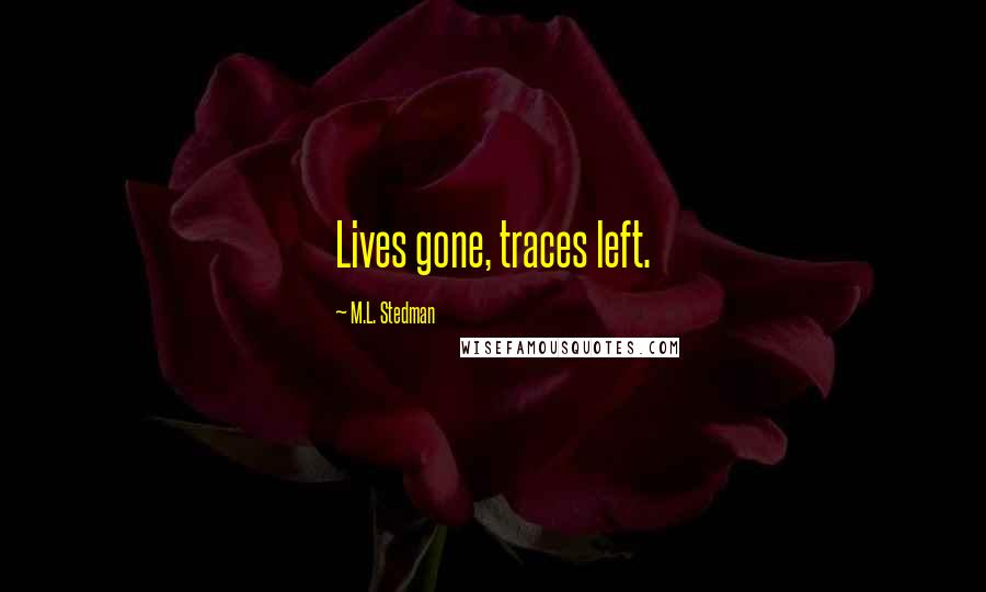 M.L. Stedman Quotes: Lives gone, traces left.