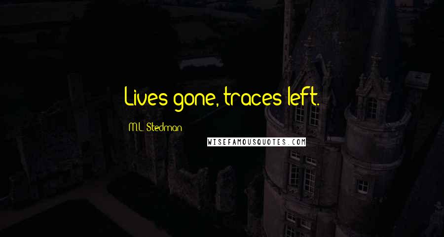 M.L. Stedman Quotes: Lives gone, traces left.