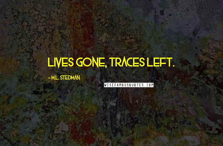 M.L. Stedman Quotes: Lives gone, traces left.