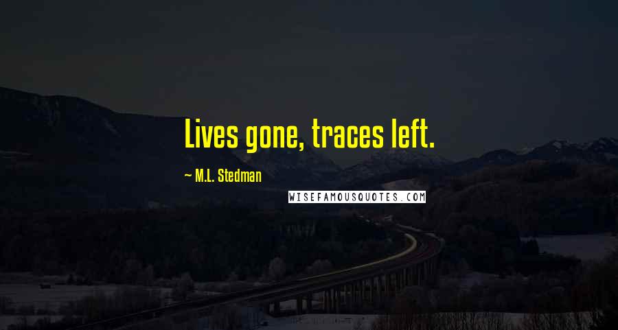 M.L. Stedman Quotes: Lives gone, traces left.