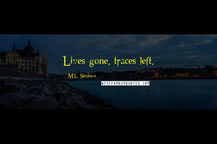 M.L. Stedman Quotes: Lives gone, traces left.