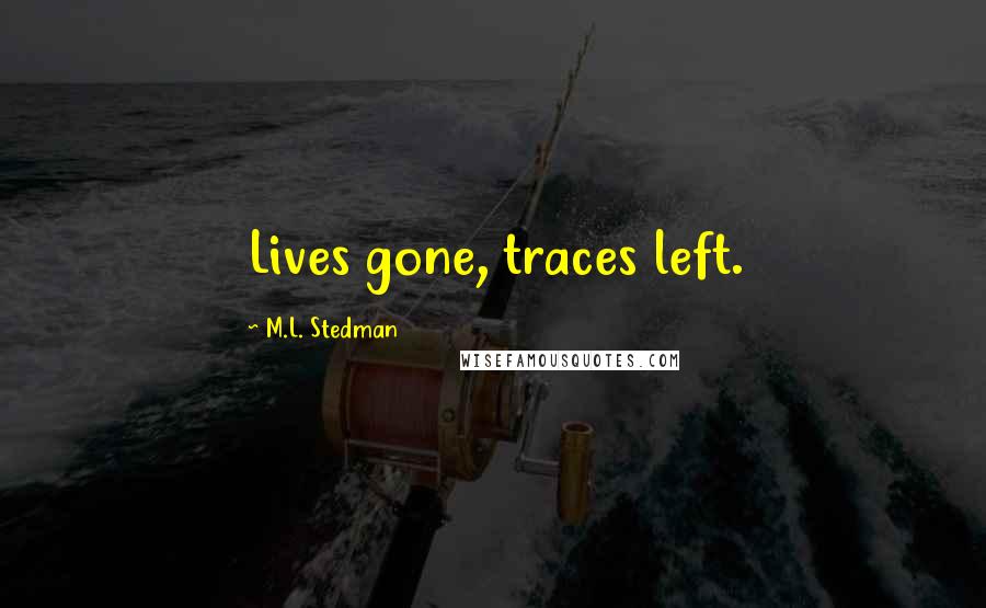 M.L. Stedman Quotes: Lives gone, traces left.