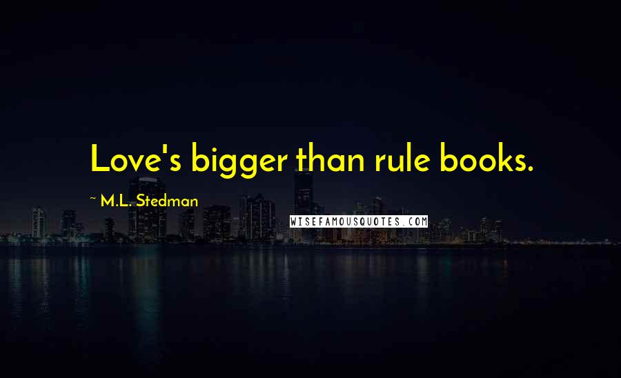 M.L. Stedman Quotes: Love's bigger than rule books.