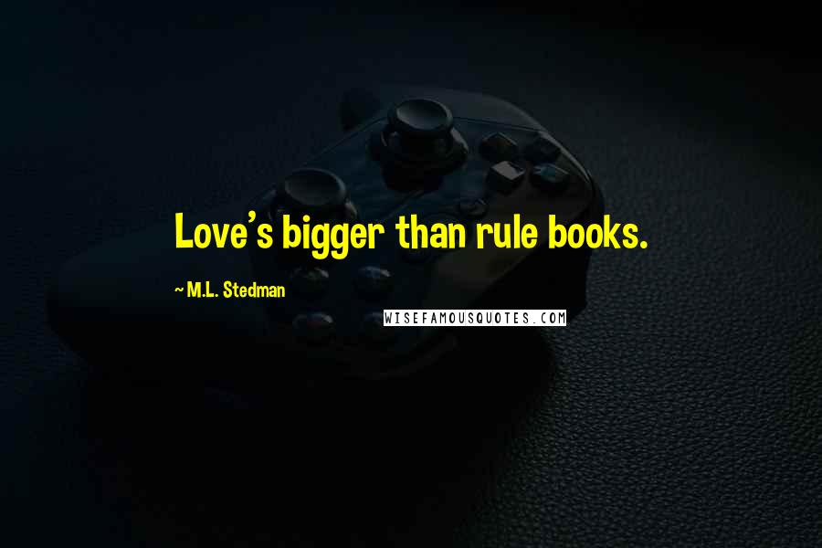 M.L. Stedman Quotes: Love's bigger than rule books.