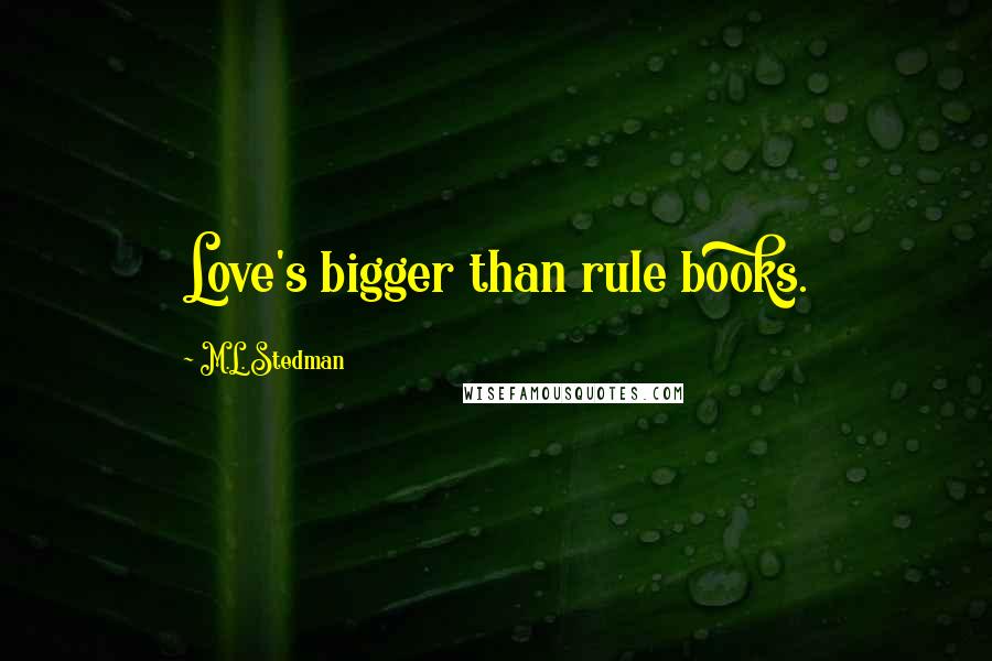 M.L. Stedman Quotes: Love's bigger than rule books.