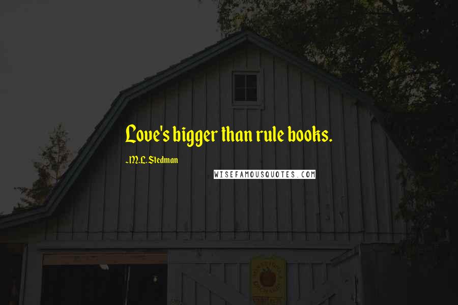 M.L. Stedman Quotes: Love's bigger than rule books.