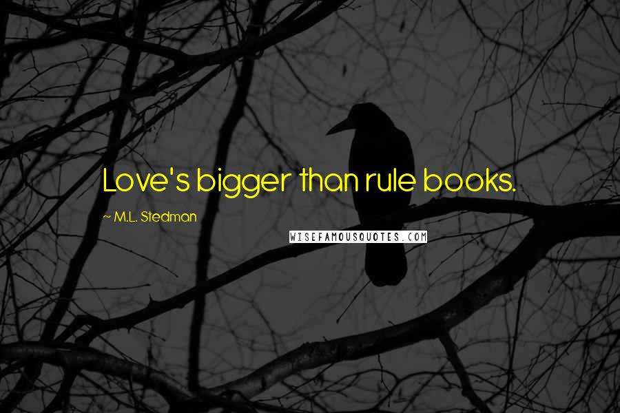 M.L. Stedman Quotes: Love's bigger than rule books.