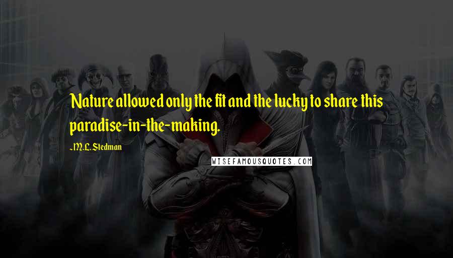 M.L. Stedman Quotes: Nature allowed only the fit and the lucky to share this paradise-in-the-making.