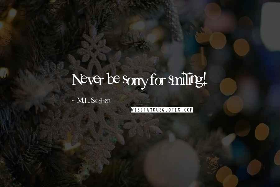 M.L. Stedman Quotes: Never be sorry for smiling!