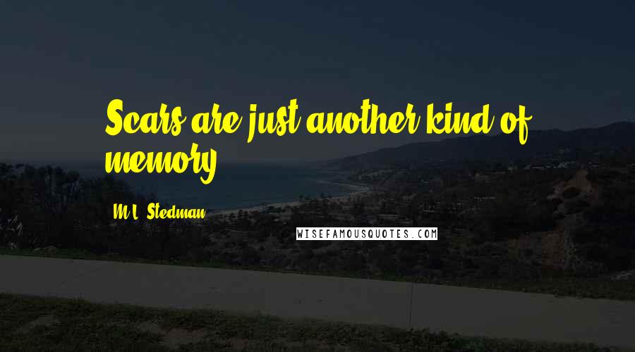 M.L. Stedman Quotes: Scars are just another kind of memory.