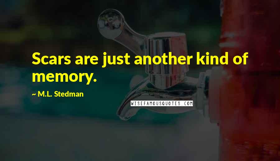 M.L. Stedman Quotes: Scars are just another kind of memory.