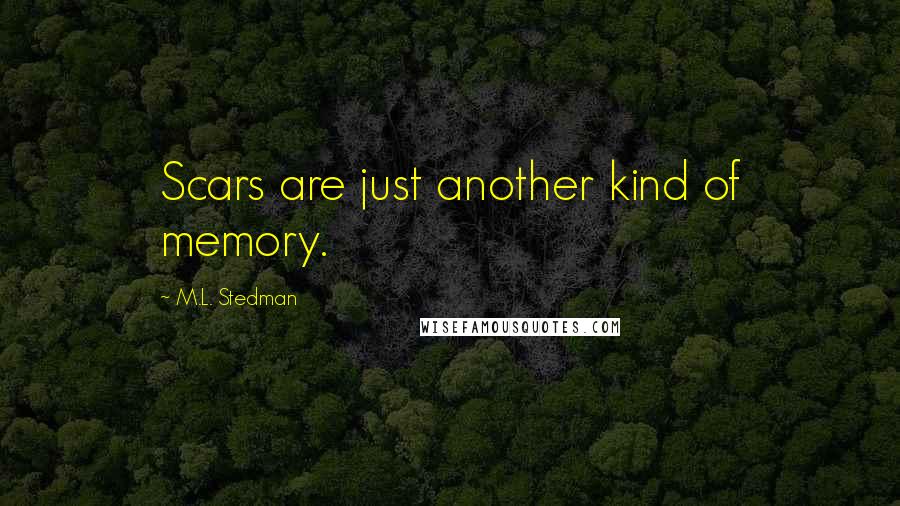 M.L. Stedman Quotes: Scars are just another kind of memory.