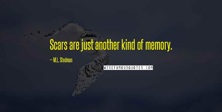 M.L. Stedman Quotes: Scars are just another kind of memory.