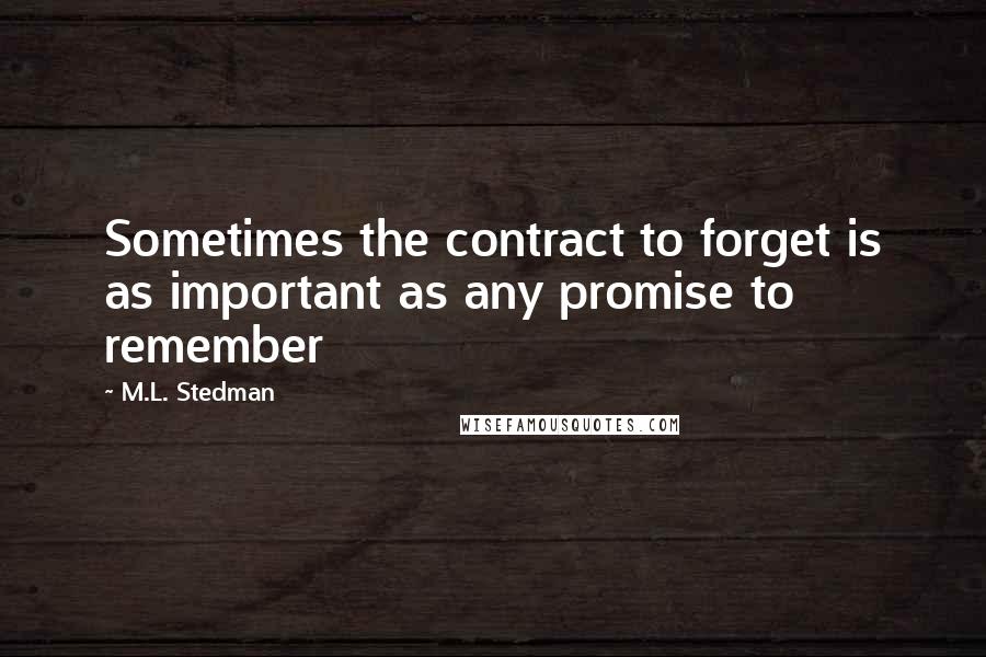 M.L. Stedman Quotes: Sometimes the contract to forget is as important as any promise to remember