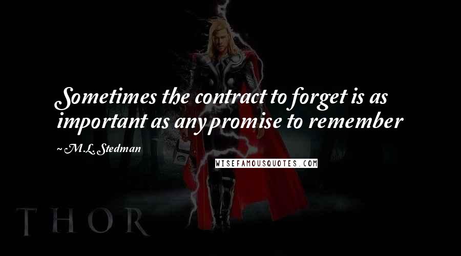 M.L. Stedman Quotes: Sometimes the contract to forget is as important as any promise to remember