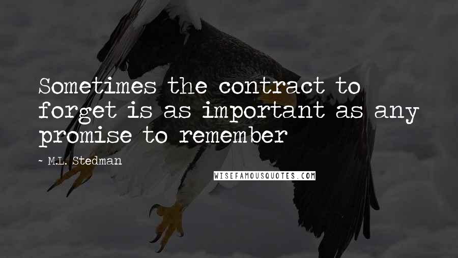 M.L. Stedman Quotes: Sometimes the contract to forget is as important as any promise to remember