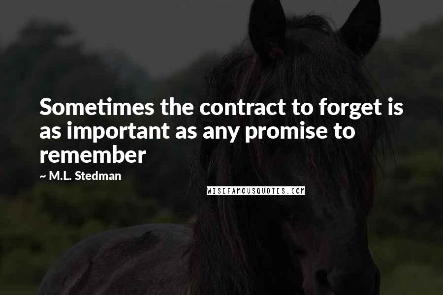 M.L. Stedman Quotes: Sometimes the contract to forget is as important as any promise to remember