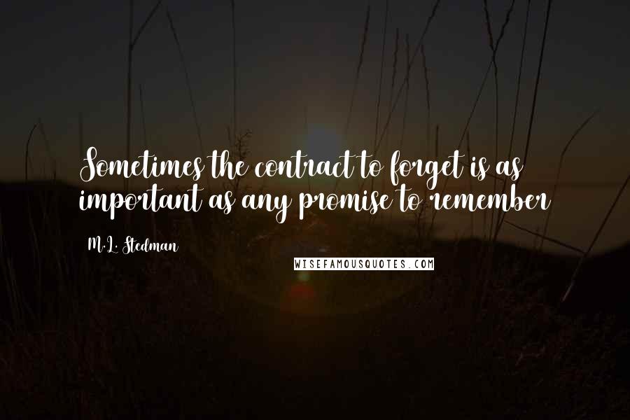 M.L. Stedman Quotes: Sometimes the contract to forget is as important as any promise to remember