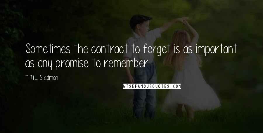 M.L. Stedman Quotes: Sometimes the contract to forget is as important as any promise to remember