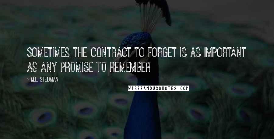 M.L. Stedman Quotes: Sometimes the contract to forget is as important as any promise to remember