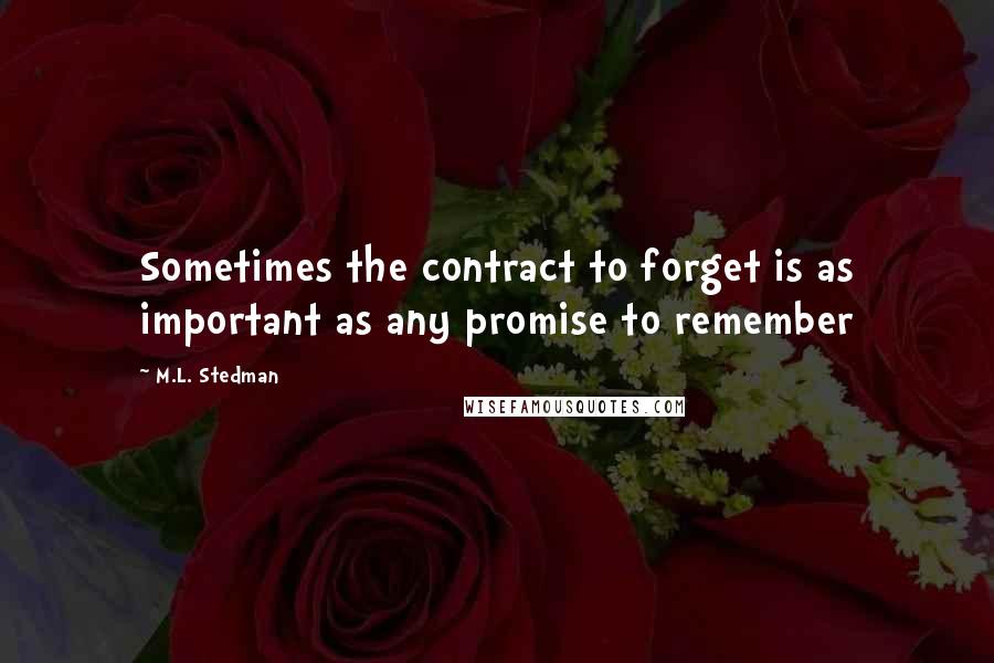 M.L. Stedman Quotes: Sometimes the contract to forget is as important as any promise to remember